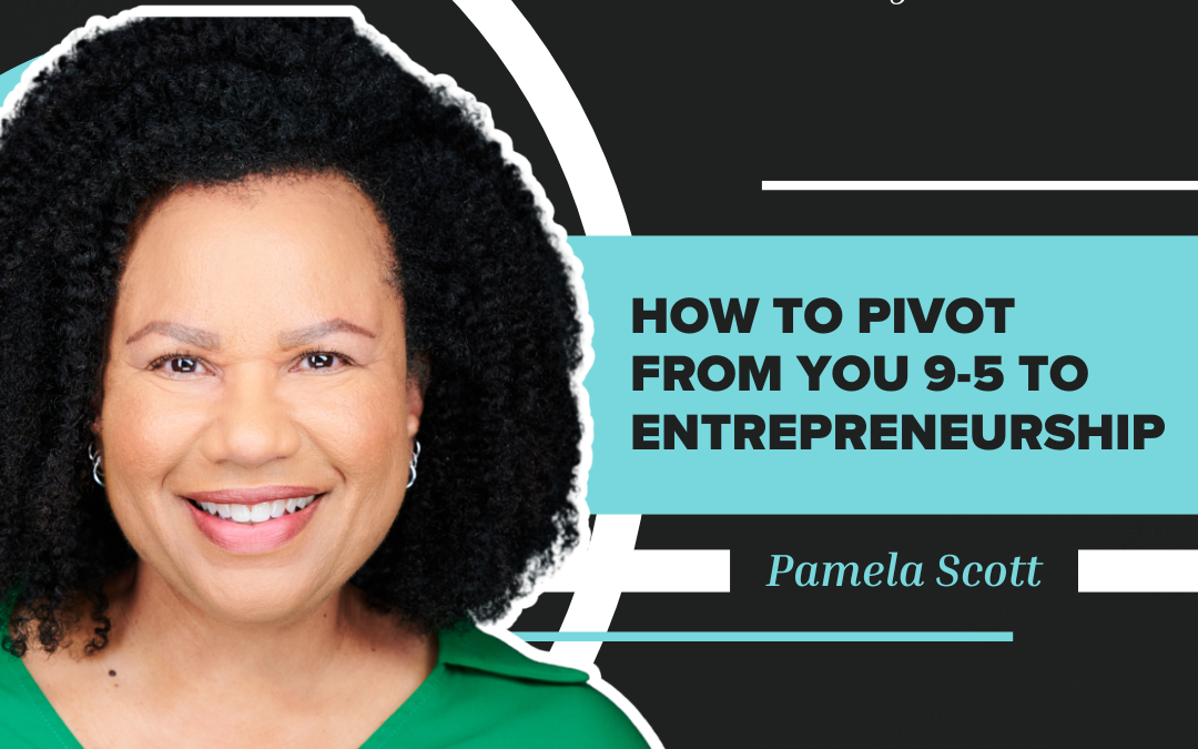 How to Pivot from You 9-5 to Entrepreneurship | Pamela Scott | S3 E17