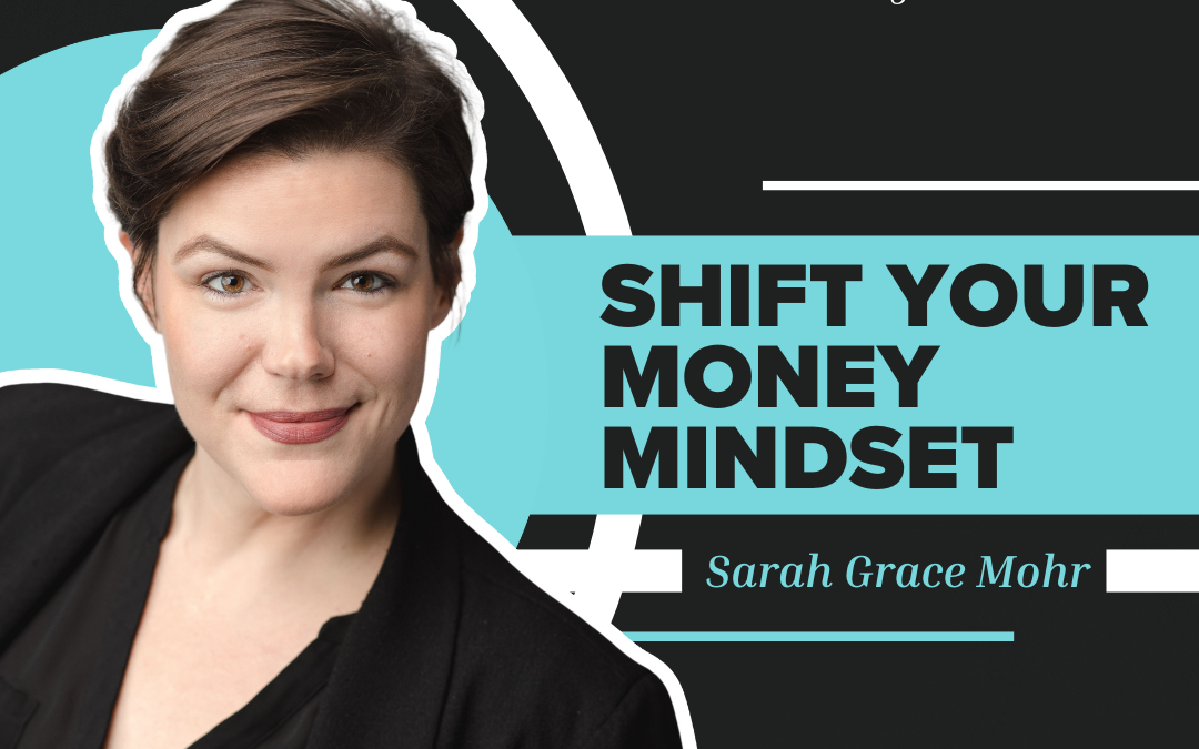 Shift Your Money Mindset | Sarah Grace Mohr | S3 E19